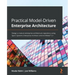 Practical Model-Driven Enterprise Architecture: Design a mature enterprise architecture repository using Sparx Systems Enterprise Architect and ArchiM