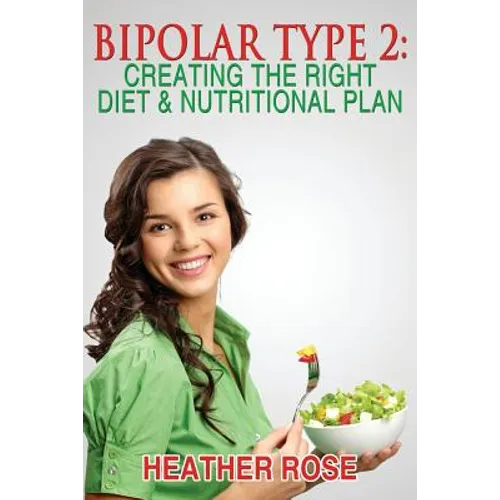 Bipolar Type 2: Creating The RIGHT Diet & Nutritional Plan