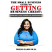 The Small Business Guide to Getting Business Credit: Learn how to obtain funding for your business.