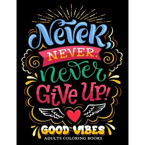 Never Never Never Give up: Good Vibes Adults Coloring Books Inspirational and Motivational for Men and Women
