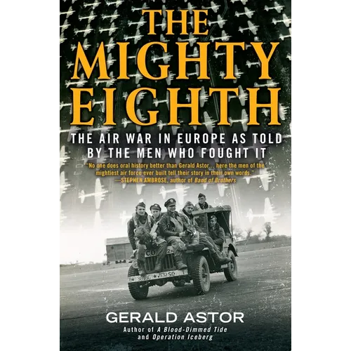The Mighty Eighth: The Air War in Europe as Told by the Men Who Fought It