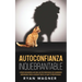 Autoconfianza Inquebrantable: Cómo Desarrollar una Autoconfianza de Guerrero Imparable para Lograr Todo lo que te Propongas
