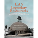 L.A.'s Legendary Restaurants: Celebrating the Famous Places Where Hollywood Ate, Drank, and Played