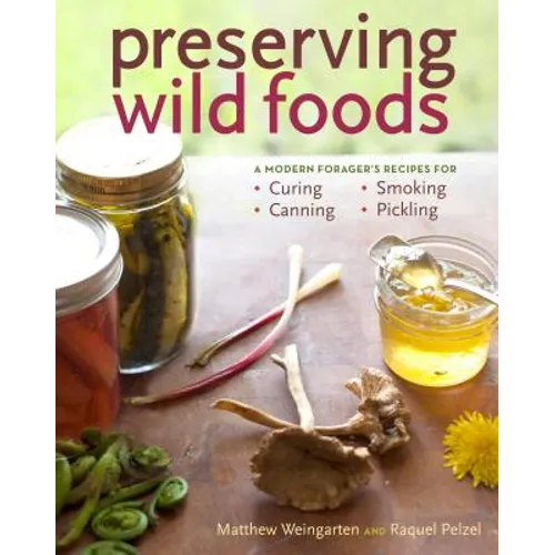 Preserving Wild Foods: A Modern Forager's Recipes for Curing, Canning, Smoking, and Pickling