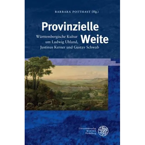 Provinzielle Weite: Wurttembergische Kultur Um Ludwig Uhland, Justinus Kerner Und Gustav Schwab