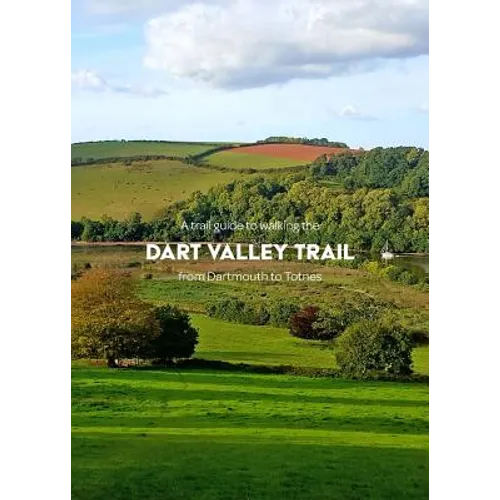 A trail guide to walking the Dart Valley Trail: from Dartmouth to Totnes