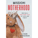Mission: Motherhood: Writing a New Fairy Tale of Love and Family