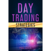 Day Trading Strategies: Advanced Techniques to Trade for a Living with Options, Forex, Stocks and Futures. Tips, Tricks and Tools to Manage Da