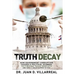 Truth Decay: How Government Corruption Caused a Political Scandal Victimizing Texas Dentists and How It Could Happen to You!