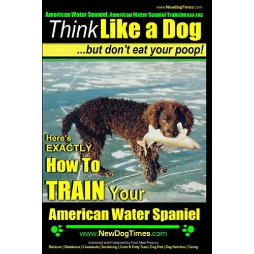 American Water Spaniel, American Water Spaniel Training AAA AKC: Think Like a Dog, but Don't Eat Your Poop! American Water Spaniel Breed Expert Traini