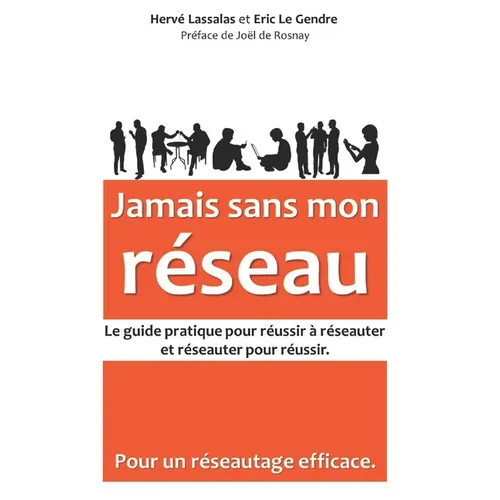 Jamais sans mon réseau: Le guide pratique pour réussir à réseauter, et réseauter pour réussir