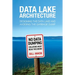 Data Lake Architecture: Designing the Data Lake and Avoiding the Garbage Dump