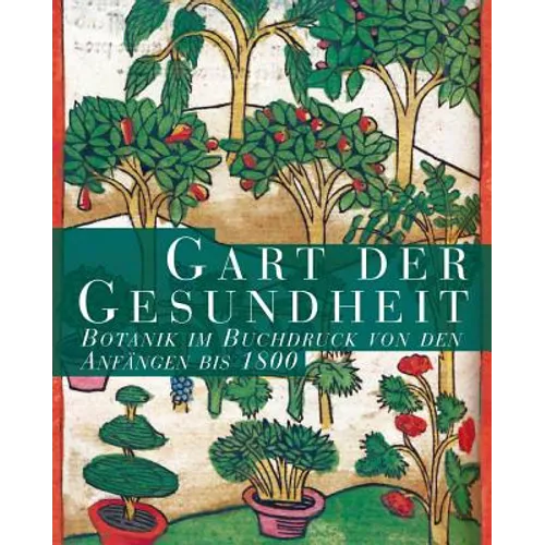 Gart Der Gesundheit: Botanik Im Buchdruck Von Den Anfangen Bis 1800