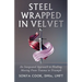 Steel Wrapped In Velvet: An Integrated Approach to Healing, Moving From Trauma to Triumph