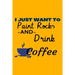 I Just Want To Paint Rocks And Drink Coffee
