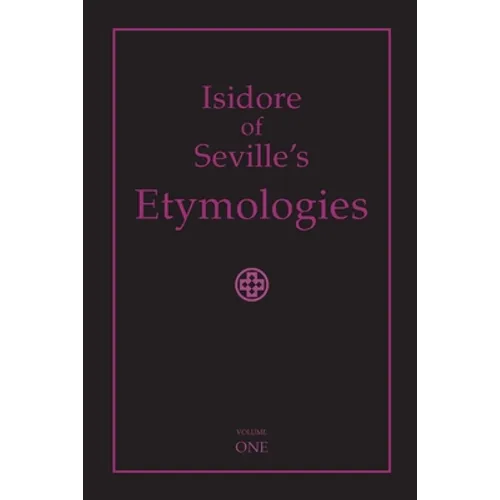 Isidore of Seville's Etymologies: Complete English Translation, Volume I