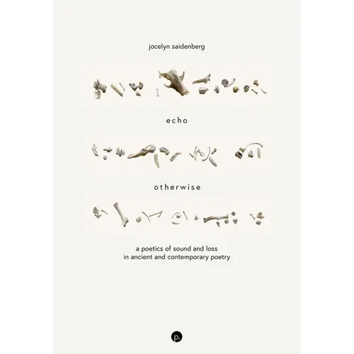 Echo Otherwise: A Poetics of Sound and Loss in Ancient and Contemporary Poetry