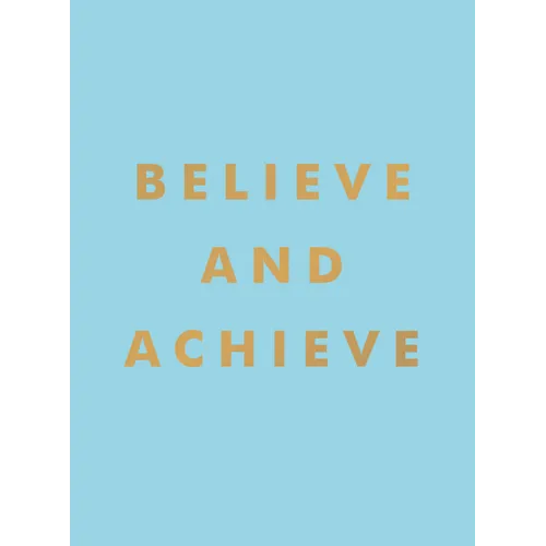 Believe and Achieve: Inspirational Quotes and Affirmations for Success and Self-Confidence