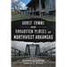 Ghost Towns and Forgotten Places of Northwest Arkansas