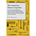 The American House Carpenter: A Treatise Upon Architecture, Cornices and Mouldings, Framing Doors, Windows, and Stairs, Together with the Most Importa