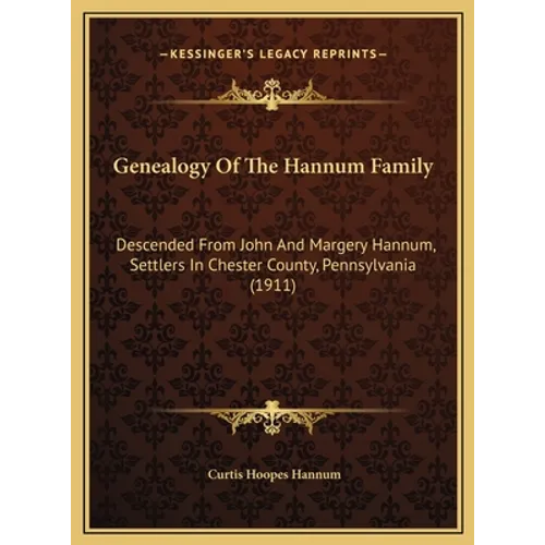 Genealogy Of The Hannum Family: Descended From John And Margery Hannum, Settlers In Chester County, Pennsylvania (1911)