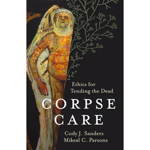 Corpse Care: Ethics for Tending the Dead