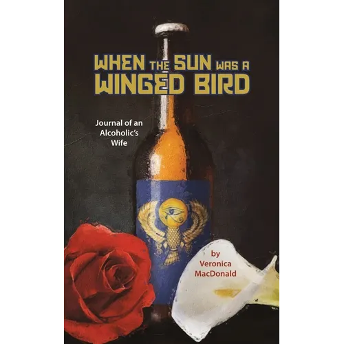 When the Sun Was a Winged Birded: Journal of an Alcoholic's WIfe
