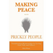 Making Peace with Prickly People: Transforming Relationships by Loving God, Self, and Others