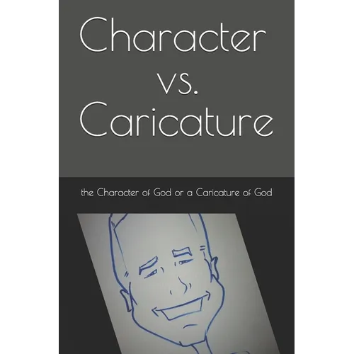Character vs. Caricature: the Character of God or a Caricature of God