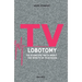 TV Lobotomy: The scientific truth about the effects of television