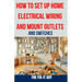How to Set Up Home Electrical Wiring and Mount Outlets and Switches: The Ultimate DIY Guide to Safely Installing Electrical Circuits, Switches, and Ou