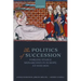 The Politics of Succession: Forging Stable Monarchies in Europe, Ad 1000-1800