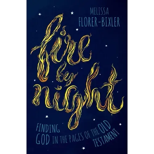 Fire by Night: Finding God in the Pages of the Old Testament