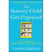 The Sensory Child Gets Organized: Proven Systems for Rigid, Anxious, or Distracted Kids