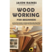 Woodworking for Beginners: A Practical Guide to Understanding Woodworking Basics and Starting Simple Woodworking Projects