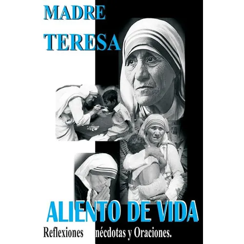 Madre Teresa Aliento de Vida: Reflexiones, anécdotas y Oraciones