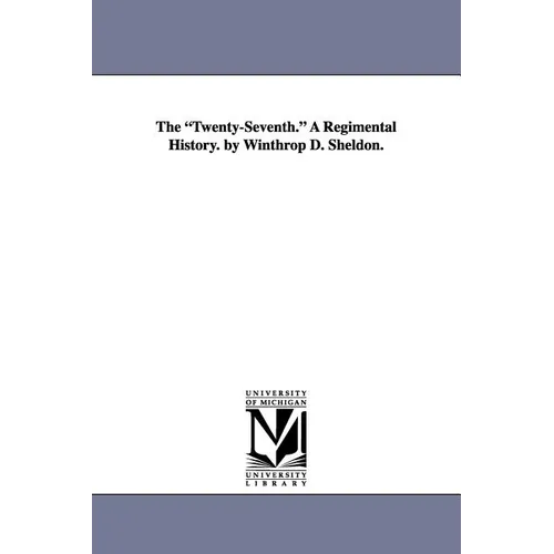 The Twenty-Seventh. a Regimental History. by Winthrop D. Sheldon.