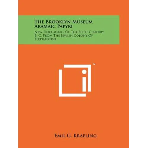 The Brooklyn Museum Aramaic Papyri: New Documents Of The Fifth Century B. C. From The Jewish Colony Of Elephantine