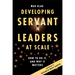 Developing Servant Leaders at Scale: How to Do It, and Why It Matters