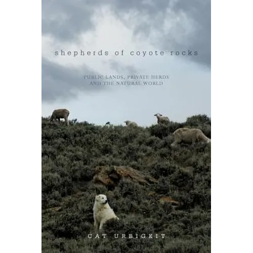 Shepherds of Coyote Rocks: Public Lands, Private Herds and the Natural World