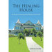The Healing House: Its Powers Discovered Its History Uncovered
