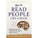 How to Read People Like a Book: Understand People Beyond Words: A Complete Guide to Accurately Reading Intentions, Body Language, Thoughts and Emotion