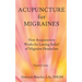 Acupuncture for Migraines: How Acupuncture Works for Lasting Relief of Migraine Headaches