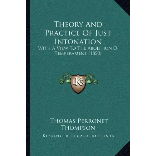 Theory And Practice Of Just Intonation: With A View To The Abolition Of Temperament (1850)