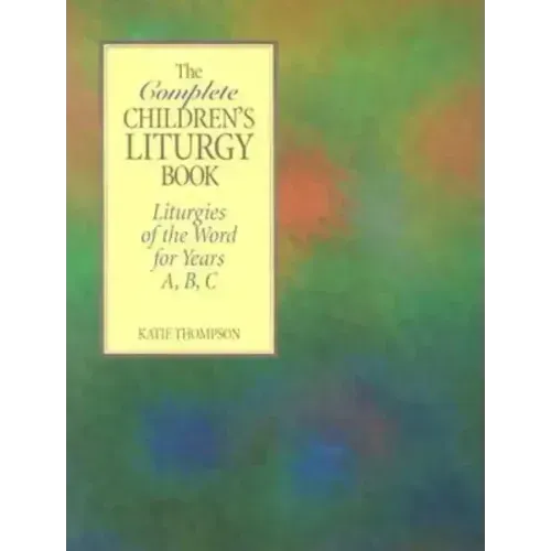 The Complete Children's Liturgy Book: Liturgies of the Word for Years A, B, C