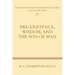 Pre-Existence, Wisdom, and the Son of Man: A Study of the Idea of Pre-Existence in the New Testament