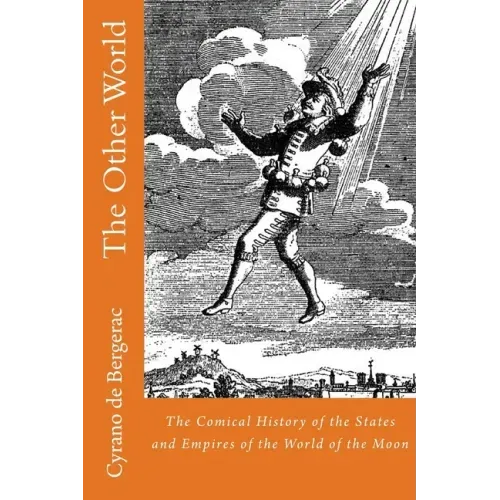 The Other World: The Comical History of the States and Empires of the World of the Moon