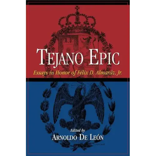 Tejano Epic: Essays in Honor of Felix D. Almaraz, Jr