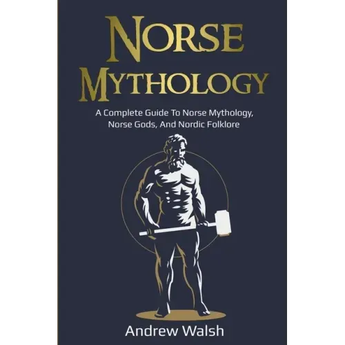 Norse Mythology: A Complete Guide to Norse Mythology, Norse Gods, and Nordic Folklore