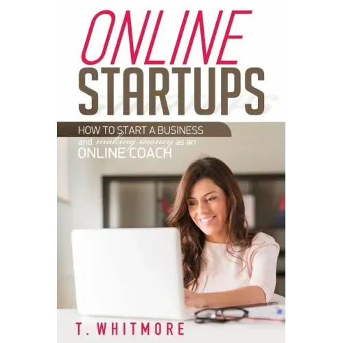 Online Startups: How to Start a Business And Make Money as an Online Coach